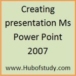 Creating presentation Ms Power Point 2007